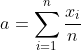 a = \displaystyle{\sum_{i=1}^n \frac{x_i}n